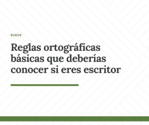 Reglas ortográficas básicas que deberías conocer si eres escritor