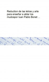 Reduction de las letras y arte para enseñar a ablar los mudos por Iuan Pablo Bonet ...