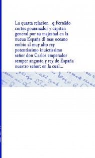 La quarta relacion _q Fernãdo cortes gouernador y capitan general por su majestad en la nueua España dl mar oceano embio al muy alto et potentissimo inuictissimo señor don Carlos emperador semper angusto y rey de España nuestro señor : en la qual e