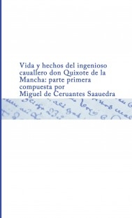 Vida y hechos del ingenioso cauallero don Quixote de la Mancha : parte primera compuesta por Miguel de Ceruantes Saauedra