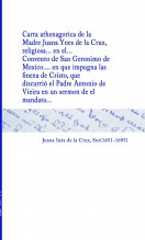 Libro Carta athenagorica de la Madre Juana Ynes de la Cruz, religiosa... en el... Convento de San Geronimo de Mexico... en que impugna las finezas de Cristo, que discurrió el Padre Antonio de Vieira en un sermon de el mandato, autor Biblioteca Nacional de España BNE