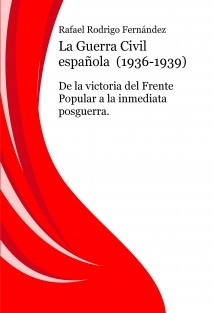 La Guerra Civil española (1936-1939): De la victoria del Frente Popular a la inmediata posguerra.