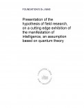 Presentation of the hypothesis of field research, on a cutting edge exhibition of the manifestation of intelligence, an assumption based on quantum theory.
