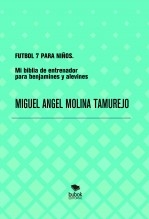 FUTBOL 7 PARA NIÑOS. Mi biblia de entrenador para benjamines y alevines