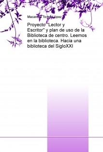 Proyecto "Lector y Escritor" y plan de uso de la Biblioteca de centro. Leemos en la biblioteca. Hacia una biblioteca del SigloXXI