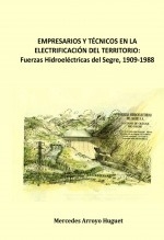 EMPRESARIOS Y TÉCNICOS EN LA ELECTRIFICACIÓN DEL TERRITORIO. Fuerzas Hidroeléctricas del Segre, 1909-1988