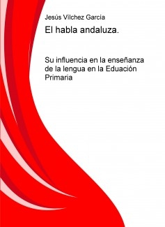 El habla andaluza. Su influencia en la enseñanza de la lengua en la Eduación Primaria