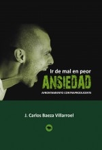 Libro Ansiedad: Ir de mal en peor. Afrontamiento contraproducente, autor José Carlos Baeza Villarroel