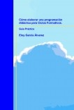 Cómo elaborar una programación didáctica para Ciclos Formativos. Guía Práctica