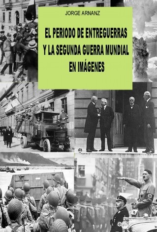 El periodo de entreguerras y la Segunda Guerra Mundial en imágenes