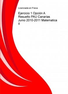 Ejercicios 1 Opción A Resuelto PAU Canarias Junio 2010-2011 Matematica II