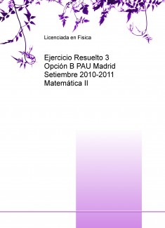 Ejercicio Resuelto 3 Opción B PAU Madrid Setiembre 2010-2011 Matemática II