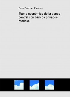 Teoria económica de la banca central con bancos privados: Modelo.