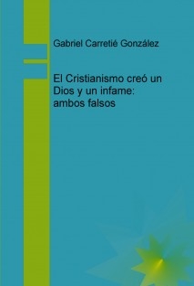 El Cristianismo creo un Dios y un infame; ambos falsos