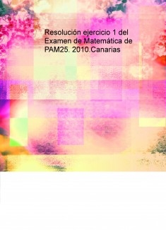 Resolución ejercicio 1 del Examen de Matemática de PAM25. 2010.Canarias