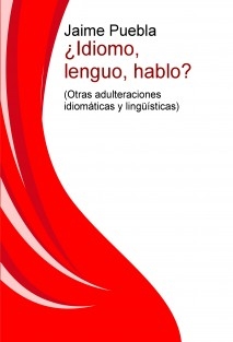 ¿Idiomo, lenguo,hablo? (Otras adulteraciones idiomáticas y lingüísticas)