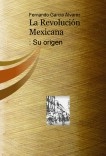 La Revolución Mexicana: Su origen