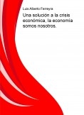 Una solución a la crisis económica, la economía somos nosotros.