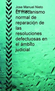 El mecanismo normal de reparación de las resoluciones defectuosas en el ámbito judicial