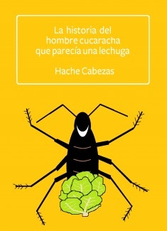 La Historia del Hombre Cucaracha que Parecía una Lechuga (relato)