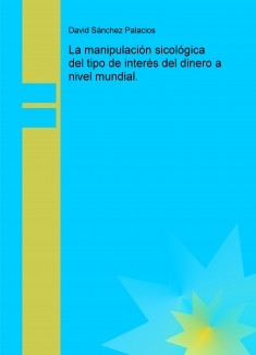 La manipulación sicológica del tipo de interés del dinero a nivel mundial.