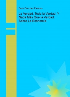 La Verdad, Toda la Verdad, Y Nada Más Que la Verdad: Sobre La Economía