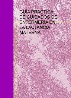 GUÍA PRÁCTICA DE CUIDADOS DE ENFERMERÍA EN LA LACTANCIA MATERNA