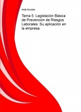 Tema 5. Legislación Básica de Prevención de Riesgos Laborales: Su aplicación en la empresa.