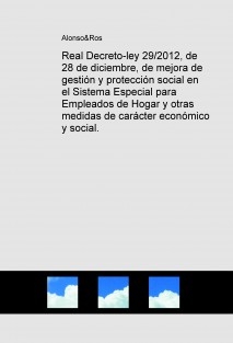 Real Decreto-ley 29/2012, de 28 de diciembre, de mejora de gestión y protección social en el Sistema Especial para Empleados de Hogar y otras medidas de carácter económico y social.