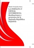 LA INSÓLITA Y GENIAL OCURRENCIA. Realizaciones y proyectos de la Segunda República Española