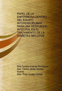 PAPEL DE LA ENFERMERIA DENTRO DEL EQUIPO INTERDISCIPLINAR PARA UNA RESPUESTA INTEGRAL EN EL TRATAMIENTO DE LA DIABETES MELLITUS