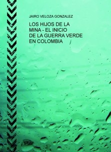 LOS HIJOS DE LA MINA - EL INICIO DE LA GUERRA VERDE EN COLOMBIA