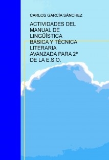 ACTIVIDADES DEL MANUAL DE LINGÜÍSTICA BÁSICA Y TÉCNICA LITERARIA AVANZADA PARA 2º DE LA E.S.O.