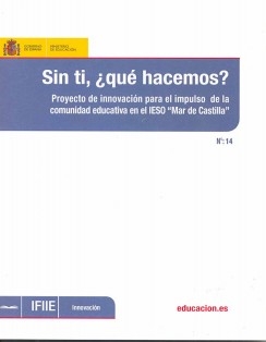 Sin ti, ¿Qué hacemos?. Proyecto de innovación para el impulso de la comunidad educativa en el IESO "Mar de Castilla"