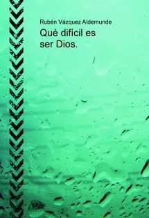 Qué difícil es ser Dios.