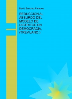 REDUCCION AL ABSURDO DEL MODELO DE DISTRITOS EN DEMOCRACIA, (TREVIJANO.)