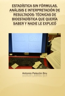 ESTADÍSTICA SIN FÓRMULAS, ANÁLISIS E INTERPRETACIÓN DE RESULTADOS: TÉCNICAS DE BIOESTADÍSTICA QUE QUERÍA SABER Y NADIE LE EXPLICÓ