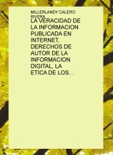 LA VERACIDAD DE LA INFORMACION PUBLICADA EN INTERNET, DERECHOS DE AUTOR DE LA INFORMACION DIGITAL, LA ETICA DE LOS CIBERUSUARIOS