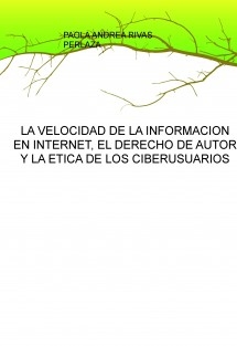 LA VELOCIDAD DE LA INFORMACION EN INTERNET, EL DERECHO DE AUTOR Y LA ETICA DE LOS CIBERUSUARIOS