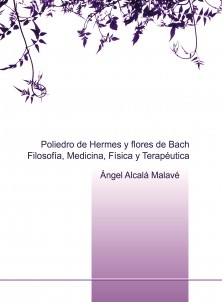 Poliedro de Hermes y flores de Bach. Filosofía, Medicina, Física y Terapéutica