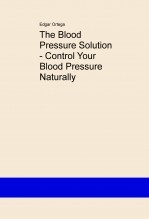 The Blood Pressure Solution - Control Your Blood Pressure Naturally