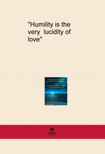 "Humility is the very lucidity of love"
