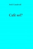 Cafè sol?