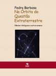 Na Órbita da Questão Extraterrestre: fábulas ufológicas e outros ensaios (2ª Edição) - versão papel e pdf