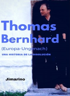 THOMAS BERNHARD. (EUROPA-UNGENACH)-Una historia de la disolución