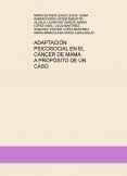 ADAPTACIÓN PSICOSOCIAL EN EL CÁNCER DE MAMA. A PROPÓSITO DE UN CASO.