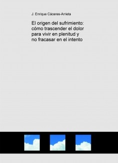 El origen del sufrimiento: cómo trascender el dolor para vivir en plenitud y no fracasar en el intento