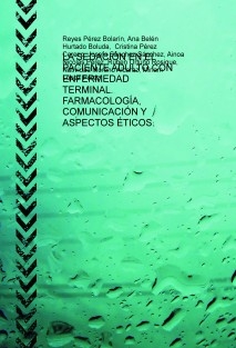 LA SEDACIÓN EN EL PACIENTE ADULTO CON ENFERMEDAD TERMINAL. FARMACOLOGÍA, COMUNICACIÓN Y ASPECTOS ÉTICOS.