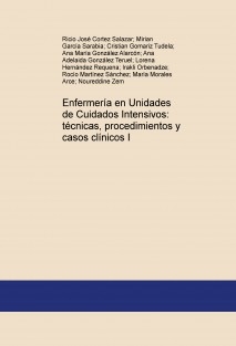 Enfermería en Unidades de Cuidados Íntensivos: tecnicas, procedimientos y casos clínicos I