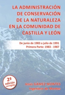 La Administración de Conservación de la Naturaleza en la Comunidad de Castilla y León. Primera Parte: 1983 ‐ 1987. 2ª Edición